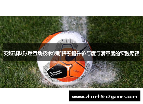 英超球队球迷互动技术创新探索提升参与度与满意度的实践路径