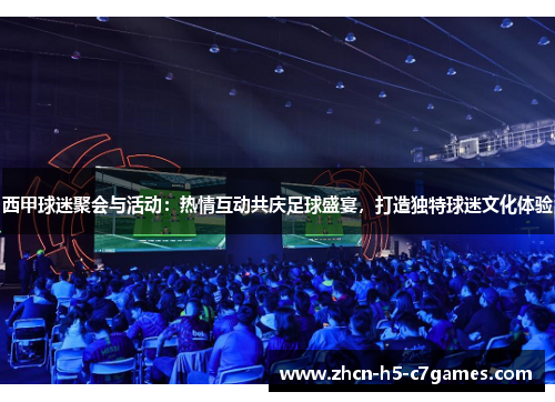 西甲球迷聚会与活动:热情互动共庆足球盛宴,打造独特球迷文化体验 西甲球迷聚会与活动:热情互动共庆足球盛宴,打造独特球迷文化体验