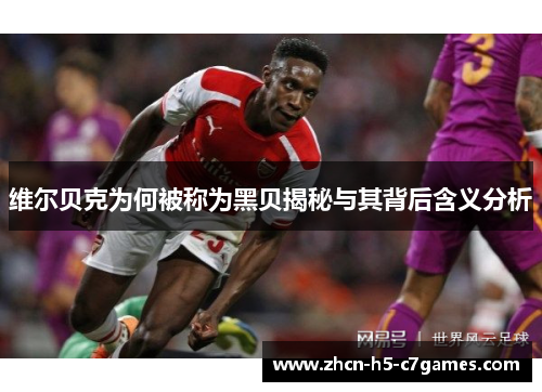 维尔贝克为何被称为黑贝揭秘与其背后含义分析 维尔贝克为何被称为黑贝揭秘与其背后含义分析