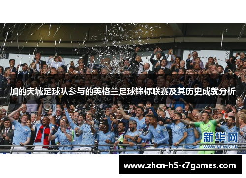 加的夫城足球队参与的英格兰足球锦标联赛及其历史成就分析 加的夫城足球队参与的英格兰足球锦标联赛及其历史成就分析
