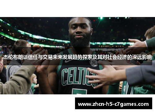 杰伦布朗谈信任与交易未来发展趋势探索及其对社会经济的深远影响 杰伦布朗谈信任与交易未来发展趋势探索及其对社会经济的深远影响