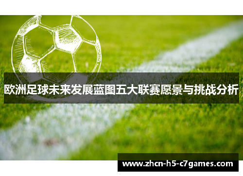 欧洲足球未来发展蓝图五大联赛愿景与挑战分析