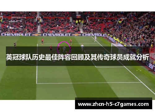英冠球队历史最佳阵容回顾及其传奇球员成就分析