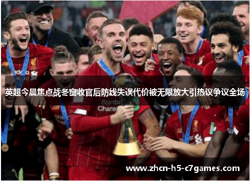 英超今晨焦点战冬窗收官后防线失误代价被无限放大引热议争议全场 英超今晨焦点战冬窗收官后防线失误代价被无限放大引热议争议全场