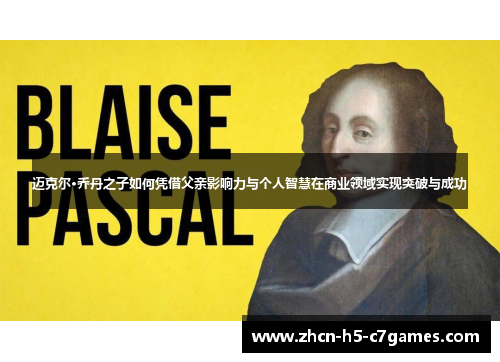 迈克尔·乔丹之子如何凭借父亲影响力与个人智慧在商业领域实现突破与成功 迈克尔·乔丹之子如何凭借父亲影响力与个人智慧在商业领域实现突破与成功