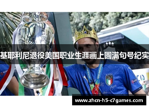 基耶利尼退役美国职业生涯画上圆满句号纪实