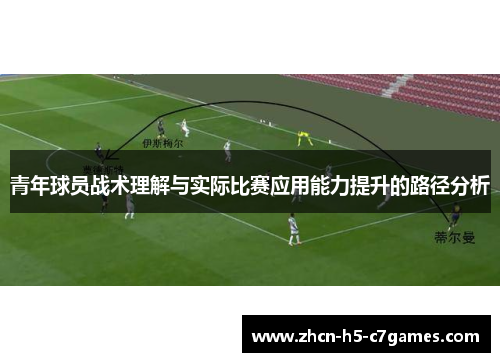 青年球员战术理解与实际比赛应用能力提升的路径分析