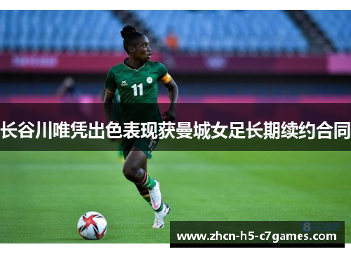 长谷川唯凭出色表现获曼城女足长期续约合同 长谷川唯凭出色表现获曼城女足长期续约合同