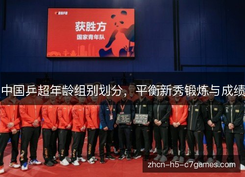 中国乒超年龄组别划分,平衡新秀锻炼与成绩 中国乒超年龄组别划分,平衡新秀锻炼与成绩